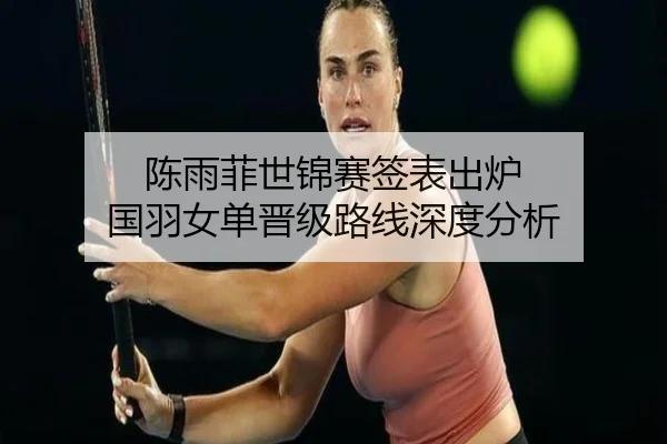 陈雨菲世锦赛签表出炉 国羽女单晋级路线深度分析 | WMsports